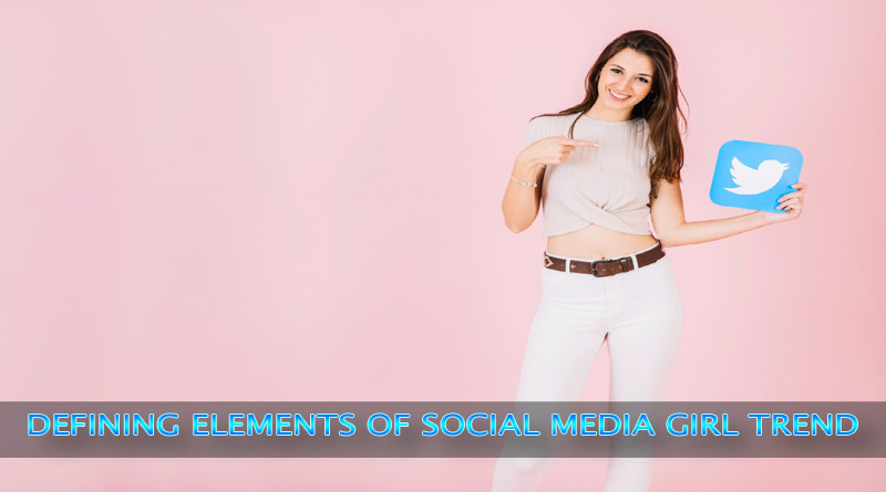 Defining Elements of Social Media Girl Trend