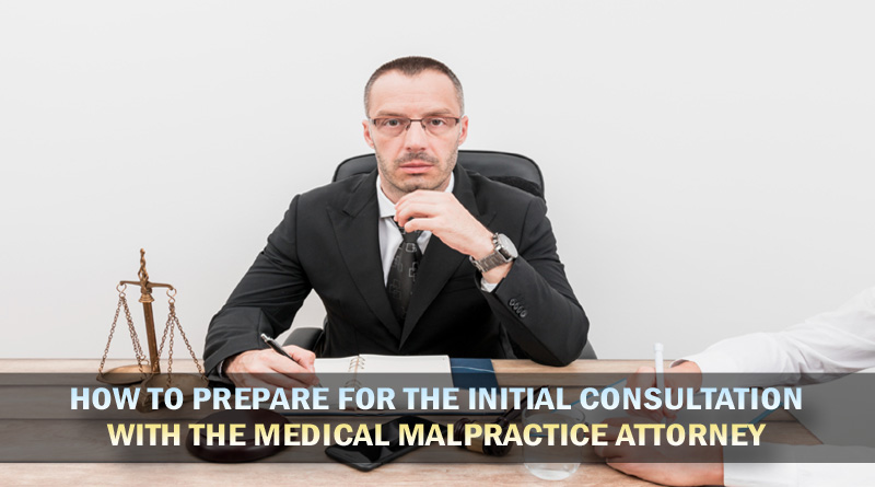 How to Prepare for the Initial Consultation with the Medical Malpractice Attorney  