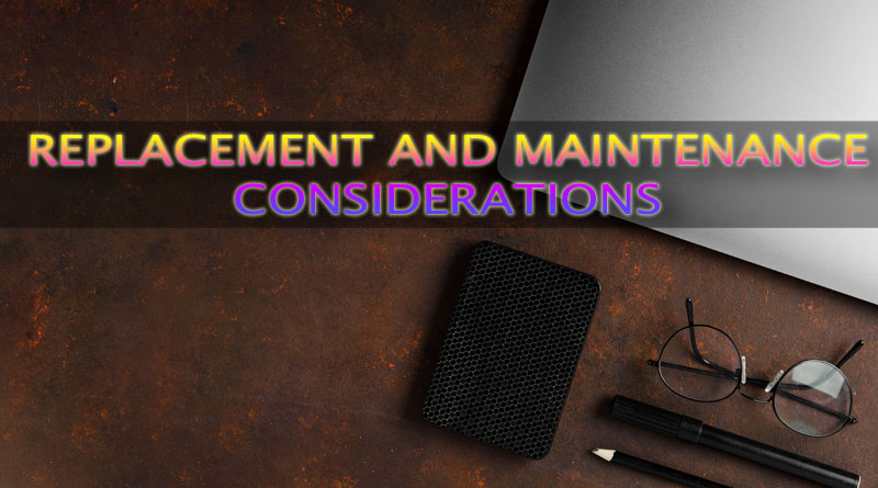 Replacement and Maintenance Considerations  